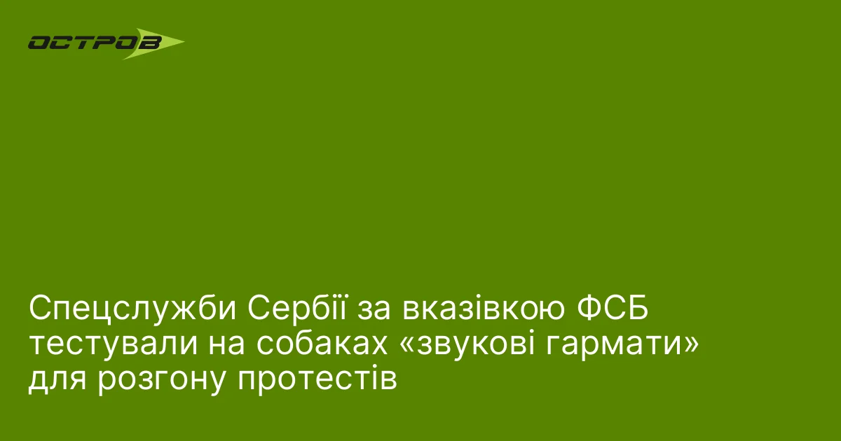 Сербія та ФСБ тестували звукові гармати на собаках для протестів